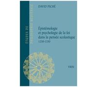 Epistémologie Et Psychologie De La Foi Dans La Pensée Scolastique (1250-1350)