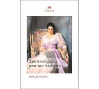 Epistémologie pour une marquise Le pouvoir et l'éthique du savoir - Pascal Engel - Eliott Eds - broché - Essai