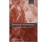 Epistemology After Protagoras Responses To Relativism In Plato, Aristotle, And Democritus