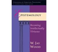 Epistemology Becoming Intellectually Virtuous by W Jay Wood W. Jay Wood (Auteur)