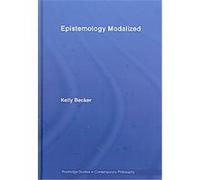 Epistemology Modalized, Routledge Studies in Contemporary Philosophyá Kelly Becker (Auteur)