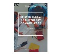 Epistemology, Or The Theory Of Knowledge An Introduction To General Metaphysics