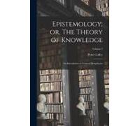 Epistemology; Or, The Theory Of Knowledge: An Introduction To General Metaphysics; Volume 2