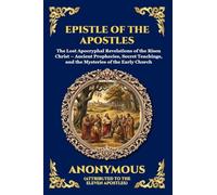 Epistle of the Apostles: The Lost Apocryphal Revelations of the Risen Christ - Ancient Prophecies, Secret Teachings, and the Mysteries of the Early Church (Large Print Deluxe Edition For Easy Reading)