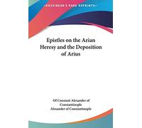 Epistles on the Arian Heresy and the Deposition of Arius