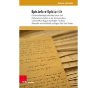 Epistolare Epistemik: Ganzheitskonzepte Zwischen Natur- Und Kulturwissenschaften in Der Korrespondenz Zwischen Karl August Varnhagen Von Ense, Alexander Von Humboldt Und Ignaz Paul Vital Troxler