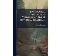 Epistolarum Obscurorum Virorum, Ad Dm. M. Ortuinum Gratium ...