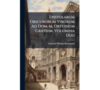 Epistolarum Obscurorum Virorum Ad Dom. M. Ortuinum Gratium, Volumina Duo