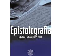 Epistolografia w Polsce Ludowej (1945-1989) - Anna Maria Adamus, Bartłomiej Noszczak (Literatur und Geschichte auf Polnisch)