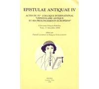 Epistulae Antiquae Iv - Actes Du 4e Colloque International "L'épistolaire Antique Et Ses Prolongements Européens" (Université François-Rabelais, Tours, 1er-2-3 Décembre 2004)