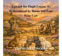 Epitaph for Hugh Logan: As Remembered by Burns and Four Wise Cats