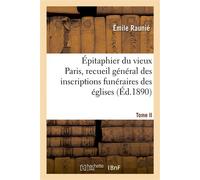 Épitaphier du vieux Paris, recueil général des inscriptions funéraires des églises. Tome II , couvents, collèges, hospices, cimetières et charniers... - Émile Raunié - Hachette Bnf - broché - Livre