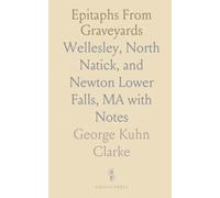 Epitaphs From Graveyards: Wellesley, North Natick, and Newton Lower Falls, MA with Notes