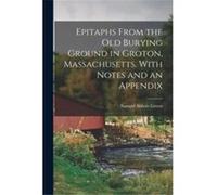 Epitaphs From the Old Burying Ground in Groton Massachusetts. With Notes and an Appendix - Samuel Abbott Green - Creative Media Partners LLC - Livre en An Samuel Abbott GreenSamuel Abbott Green (Auteu