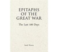 Epitaphs of The Great War The Last 100 Days by Sarah Wearne Inconnu (Auteur)