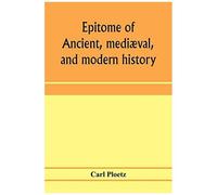 Epitome Of Ancient, Mediæval, And Modern History