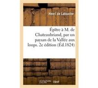 Épître à M. de Chateaubriand, par un paysan de la Vallée aux loups. 2e édition Henri Latouche (Auteur)