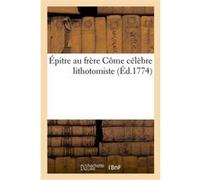 Épitre au frère Côme célèbre lithotomiste Valade (Auteur)