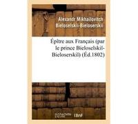 Épître aux Français par le prince Bieloselski -Bieloserski Alexandr Mikhailovitch Bieloselskii-Bieloserskii (Auteur)