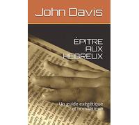 ÉPITRE AUX HEBREUX: Un guide exégétique et homilétique