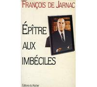 Epitre Aux Imbeciles. L'Ultime Lettre A Tous Les Francais