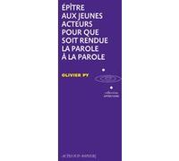 Épître aux jeunes acteurs pour que soit rendue la Parole à la Parole Olivier Py (Auteur)