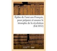 Épître de l'ami aux Français, pour préparer et assurer le triomphe de la révolution de juillet 1830 Collectif (Auteur)