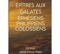 Épîtres aux Galates - Éphésiens - Philippiens - Colossiens: (Gros caractères)
