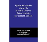 Epitres Des Hommes Obscurs Du Chevalier Ulric Von Hutten Traduites Par Laurent Tailhade