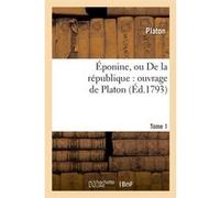 Éponine, ou De la république : ouvrage de Platon. Tome 1 (Éd.1793) Platon (Auteur)