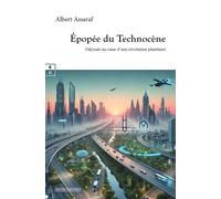 Epopée Du Technocène - Odyssée Au Coeur D'une Révolution Planétaire - Alternative Au Modèle Historique D'oswald Spengler
