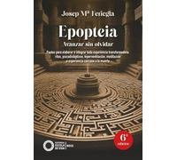 Epopteia. Avanzar sin olvidar: Pautas para elaborar e integrar toda experiencia transformadora: ritos, psicodislépticos, hiperventilación, meditación o experiencia cercana a la muerte