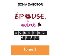 Epouse, mere et working girl - tome 3 - Sonia Dagotor - Bookelis - broché - Roman