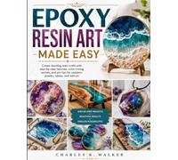 Epoxy Resin Art Made Easy: Create dazzling resin crafts with step-by-step tutorials, color mixing secrets, and pro tips for coasters, jewelry, tables, and wall art