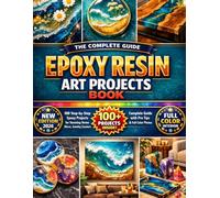 EPOXY RESIN ART PROJECTS BOOK: 100 Step-by-Step Epoxy Projects for Stunning Home Décor, Jewelry, Coasters & Gifts - Complete Guide with Pro Tips & Full-Color Photos