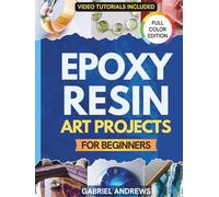 Epoxy Resin Art Projects for Beginners: From Pendant to Ocean Platter - A Step-by-Step Illustrated Guide to Create Jewelry, Home Décor, and Functional Pieces with Clean, Professional Results