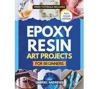 Epoxy Resin Art Projects for Beginners: From Pendant to Ocean Platter - A Step-by-Step Illustrated Guide to Create Jewelry, Home Décor, and Functional Pieces with Clean, Professional Results