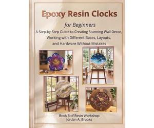 Epoxy Resin Clocks for Beginners: A Step-by-Step Guide to Creating Stunning Wall Decor, Working with Different Bases, Layouts, and Hardware Without Mistakes