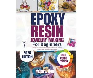 EPOXY RESIN JEWELRY MAKING FOR BEGINNERS: A Step-by-Step Guide to Safe Techniques, Simple Projects, and Professional Finishing