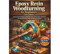 Epoxy Resin Woodturning for Beginners (2026 Edition): Step-by-Step Techniques to Mix, Pour, Cast, and Turn Resin with Wood for Stunning Bowls, Pens, and Decorative Projects
