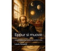 Eppur si muove: Galileo Galilei e il processo che cambiò il cielo