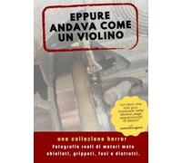 EPPURE ANDAVA COME UN VIOLINO, una collezione horror per gli amanti della meccanica: Idea regalo, regalo scherzo, Fotografie reali di motori motociclistici rotti, grippati, fusi e distrutti.