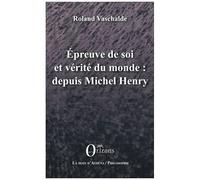Epreuve De Soi Et Vérité Du Monde : Depuis Michel Henry