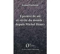 Epreuve de soi et vérité du monde : depuis Michel Henry