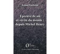 Epreuve de soi et vérité du monde : depuis Michel Henry - Roland Vaschalde - Orizons - broché - Essai