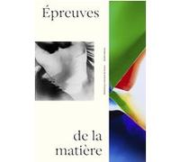 Épreuves de la matière - La photographie contemporaine et ses métamorphoses