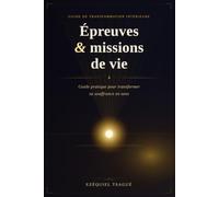 Epreuves et missions de vie: Guide pratique pour transformer sa souffrance en sens