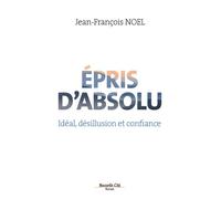 Épris d'absolu Idéal, désillusion et confiance - Jean-François Noël - Nouvelle Cite - broché - Essai