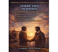 Éprouver la fraternité à hauteur d’homme avec Terre des hommes d’Antoine de Saint-Exupéry: Interroger le courage discret, la responsabilité partagée ... les êtres au-delà des frontières et du danger