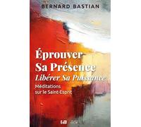 Eprouver sa presence libérer sa puissance : Méditation sur le Saint-Esprit